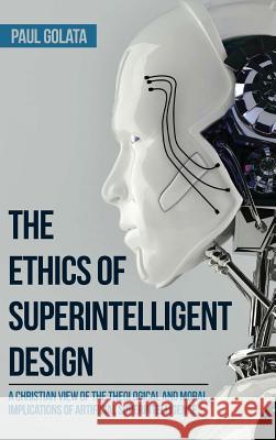 The Ethics of Superintelligent Design Paul Golata 9781532632259 Wipf & Stock Publishers