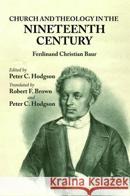 Church and Theology in the Nineteenth Century Ferdinand C. Baur Peter C. Hodgson Robert F. Brown 9781532632310 Cascade Books