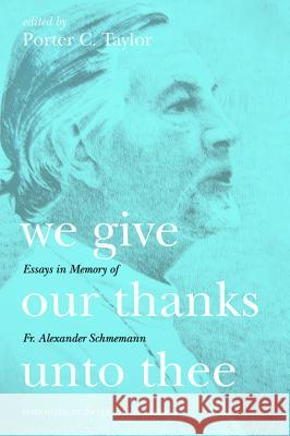 We Give Our Thanks Unto Thee Porter C. Taylor Serge Schmemann 9781532632709 Pickwick Publications