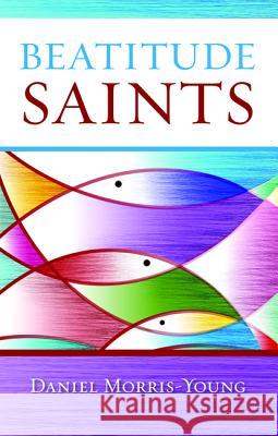 Beatitude Saints Daniel Morris-Young 9781532632914