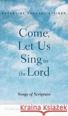 Come, Let Us Sing to the Lord Katherine Kennedy Steiner 9781532633034 Wipf & Stock Publishers
