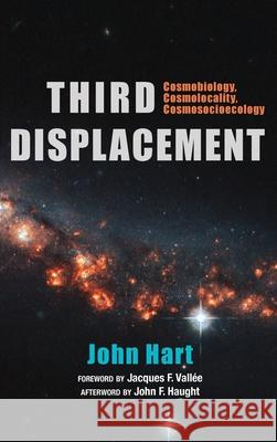 Third Displacement: Cosmobiology, Cosmolocality, Cosmosocioecology John Hart, John F Haught, Jacques F Vallée 9781532633126 Cascade Books