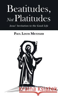 Beatitudes, Not Platitudes Paul Louis Metzger 9781532633157 Cascade Books