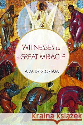 Witnesses to a Great Miracle A. M. Deigloriam 9781532633317 Resource Publications (CA)