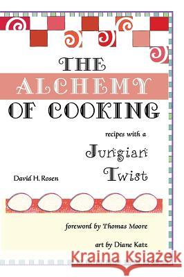 The Alchemy of Cooking David H Rosen, Diane Katz, Thomas Moore (Professor and Chairman Department of Reproductive Medicine University of Califo 9781532633416 Resource Publications (CA)