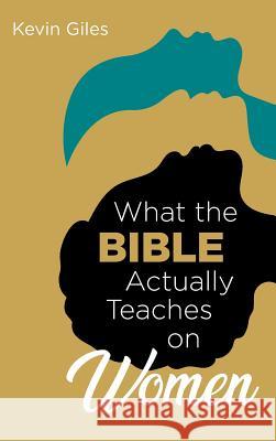 What the Bible Actually Teaches on Women Kevin Giles 9781532633706 Cascade Books