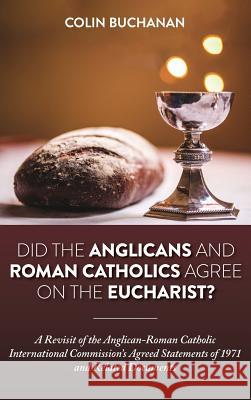 Did the Anglicans and Roman Catholics Agree on the Eucharist? Colin Buchanan 9781532633850 Pickwick Publications