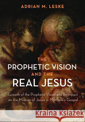 The Prophetic Vision and the Real Jesus Adrian M. Leske 9781532634154 Wipf & Stock Publishers
