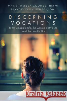 Discerning Vocations to the Apostolic Life, the Contemplative Life, and the Eremitic Life Marie Theresa Coombs Francis Kelly Omi Nemeck 9781532634215 Cascade Books