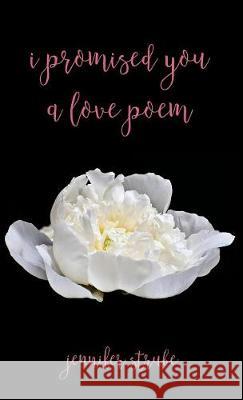 I Promised You a Love Poem Jennifer Strube 9781532634895