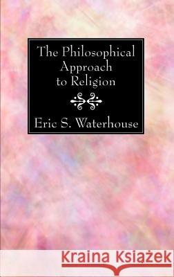 The Philosophical Approach to Religion Eric S. Waterhouse 9781532635052 Wipf & Stock Publishers