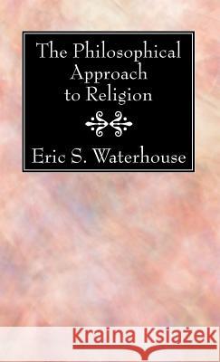 The Philosophical Approach to Religion Eric S. Waterhouse 9781532635069 Wipf & Stock Publishers