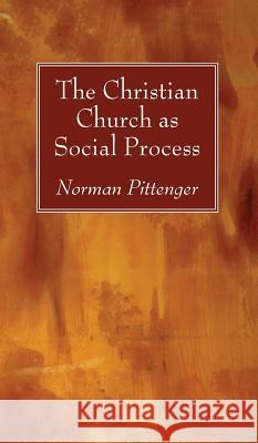 The Christian Church as Social Process Norman Pittenger 9781532635144 Wipf & Stock Publishers