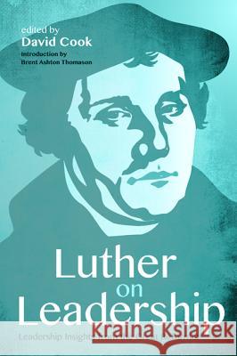 Luther on Leadership David D. Cook Brent Ashton Thomason 9781532635267