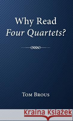 Why Read Four Quartets? Tom Brous 9781532635700 Resource Publications (CA)