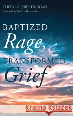 Baptized Rage, Transformed Grief Cheryl A. Kirk-Duggan Traci D. Blackmon 9781532636158 Resource Publications (CA)
