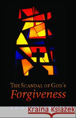 The Scandal of God's Forgiveness Edmond Smith 9781532636165 Resource Publications (CA)