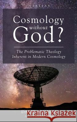 Cosmology Without God?: The Problematic Theology Inherent in Modern Cosmology David Alcalde, Michael Hanby 9781532636868 Cascade Books