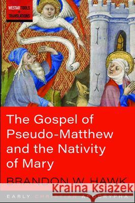 The Gospel of Pseudo-Matthew and the Nativity of Mary Brandon W. Hawk 9781532637131 Cascade Books