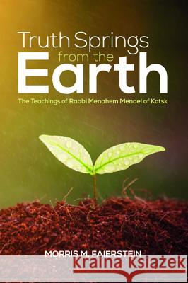 Truth Springs from the Earth Morris M. Faierstein 9781532637254 Pickwick Publications