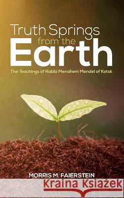 Truth Springs from the Earth Author Morris M Faierstein 9781532637278 Pickwick Publications