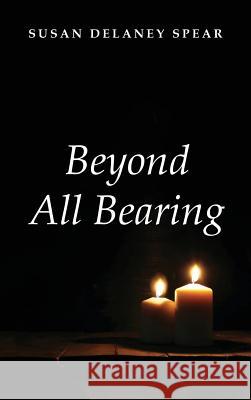 Beyond All Bearing Susan Delaney Spear 9781532637414