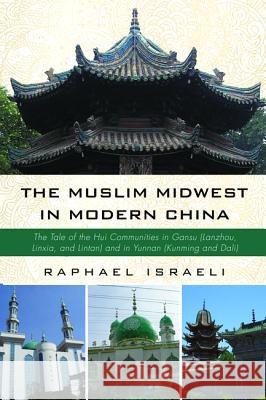 The Muslim Midwest in Modern China Raphael Israeli 9781532637520