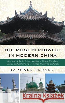 The Muslim Midwest in Modern China Raphael Israeli 9781532637537