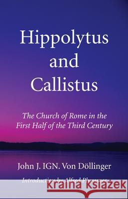 Hippolytus and Callistus John J. Ign Von Dollinger Alfred Plummer 9781532637551 Wipf & Stock Publishers