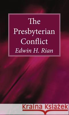 The Presbyterian Conflict Edwin H Rian 9781532637582 Wipf & Stock Publishers