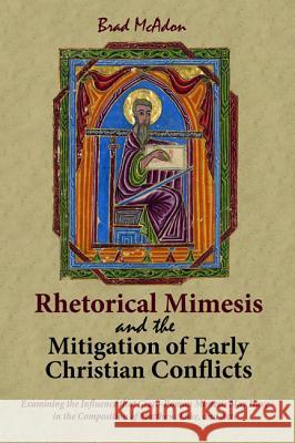 Rhetorical Mimesis and the Mitigation of Early Christian Conflicts Brad McAdon 9781532637728 Pickwick Publications