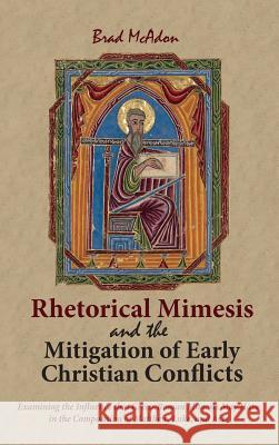 Rhetorical Mimesis and the Mitigation of Early Christian Conflicts Brad McAdon 9781532637735 Pickwick Publications