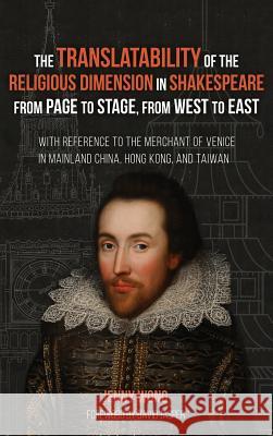 The Translatability of the Religious Dimension in Shakespeare from Page to Stage, from West to East Jenny Wong David Jasper 9781532638169