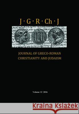 Journal of Greco-Roman Christianity and Judaism, Volume 12 Stanley E Porter (McMaster Divinity College Canada), Wendy Porter, Hughson T Ong 9781532638213