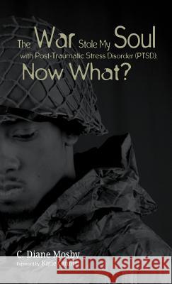 The War Stole My Soul with Post-Traumatic Stress Disorder (PTSD): What Now? C Diane Mosby, Katie G Cannon (Union Theological Seminary and Presbyterian School of Christian Education) 9781532638626