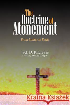 The Doctrine of Atonement Jack D. Kilcrease Roland Ziegler 9781532639043