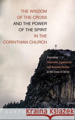 The Wisdom of the Cross and the Power of the Spirit in the Corinthian Church Cletus L Hull, III 9781532639265 Wipf & Stock Publishers