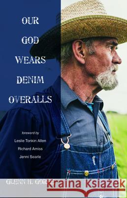Our God Wears Denim Overalls Glenn H. Goree Leslie Tonkin Allen Richard Amiss 9781532639463 Resource Publications (CA)