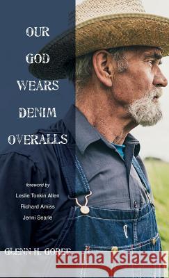 Our God Wears Denim Overalls Glenn H Goree, Leslie Tonkin Allen, Richard Amiss, Jenni Searle 9781532639470