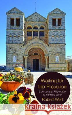 Waiting for the Presence Robert Wild 9781532639975 Wipf & Stock Publishers