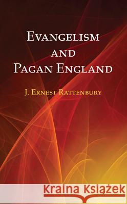 Evangelism and Pagan England J. Ernest Rattenbury 9781532640049