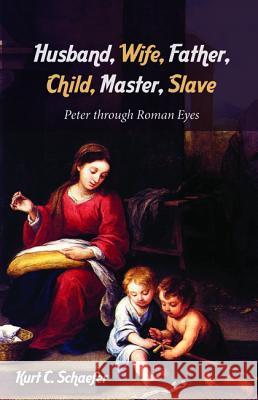 Husband, Wife, Father, Child, Master, Slave Kurt C. Schaefer 9781532640636 Wipf & Stock Publishers