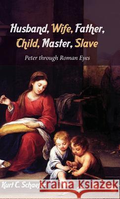 Husband, Wife, Father, Child, Master, Slave Kurt C Schaefer 9781532640643 Wipf & Stock Publishers