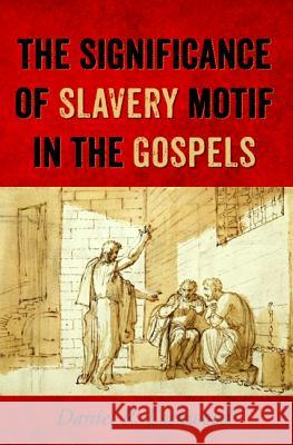 The Significance of Slavery Motif in the Gospels Daniel R. Lockwood Janet Y. Lockwood 9781532640759 Wipf & Stock Publishers