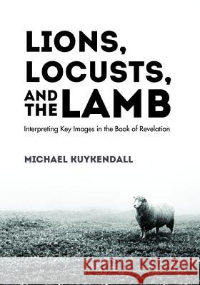 Lions, Locusts, and the Lamb Michael Kuykendall 9781532640865