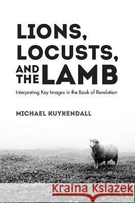 Lions, Locusts, and the Lamb Michael Kuykendall 9781532640872