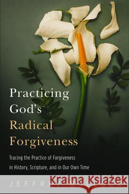Practicing God's Radical Forgiveness Jeffrey Bullock 9781532641190 Cascade Books