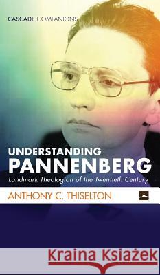 Understanding Pannenberg Anthony C. Thiselton 9781532641268