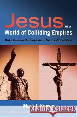 Jesus in a World of Colliding Empires, Volume One: Introduction and Mark 1:1-8:29 Mark J. Keown 9781532641336 Wipf & Stock Publishers