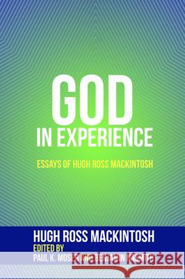 God in Experience Hugh Ross Mackintosh Paul K. Moser Benjamin Nasmith 9781532641466